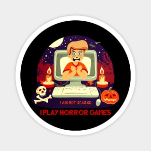 I am not scared, I play Horror games Magnet